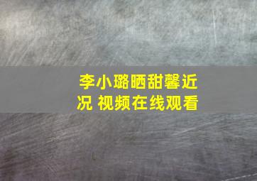 李小璐晒甜馨近况 视频在线观看